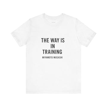 The Way Is in Training – Miyamoto Musashi Quote T-Shirt